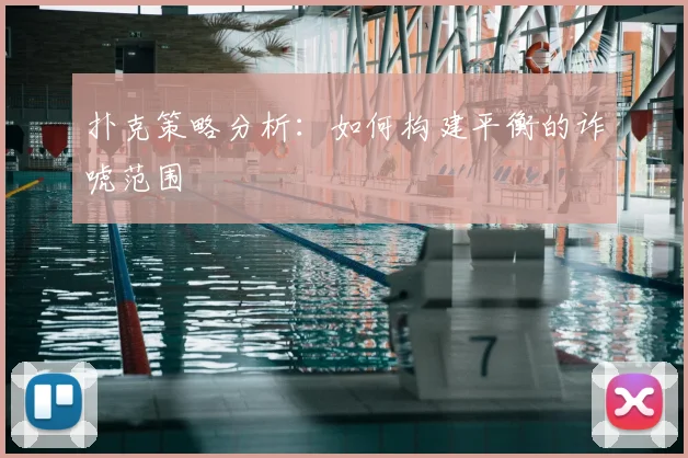 扑克策略分析:如何构建平衡的诈唬范围