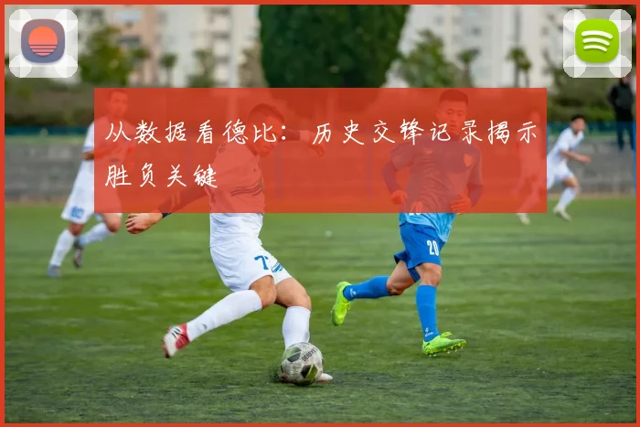 从数据看德比:历史交锋记录揭示胜负关键