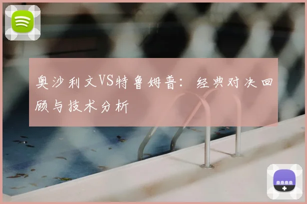 奥沙利文VS特鲁姆普:经典对决回顾与技术分析
