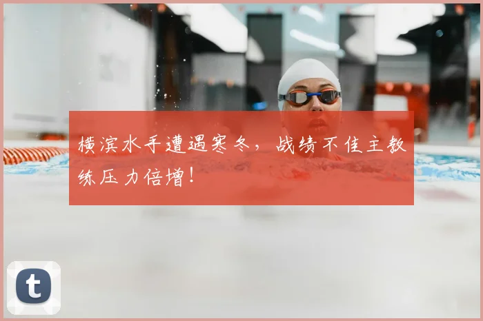 横滨水手遭遇寒冬，战绩不佳主教练压力倍增！