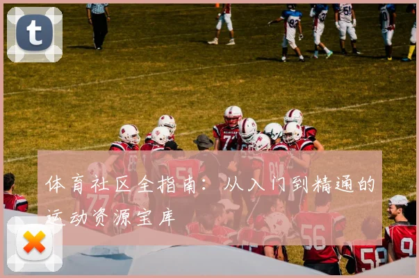体育社区全指南：从入门到精通的运动资源宝库