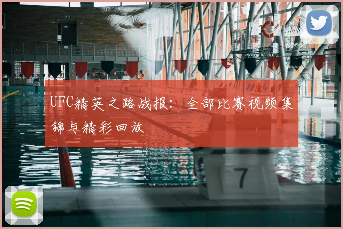 UFC精英之路战报:全部比赛视频集锦与精彩回放