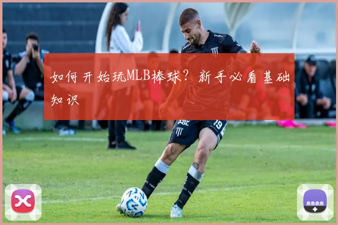 如何开始玩MLB棒球？新手必看基础知识