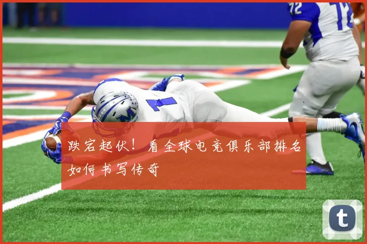 跌宕起伏!看全球电竞俱乐部排名如何书写传奇