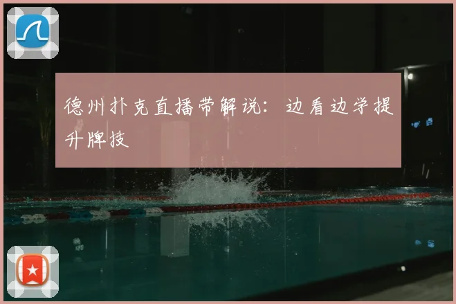 德州扑克直播带解说:边看边学提升牌技