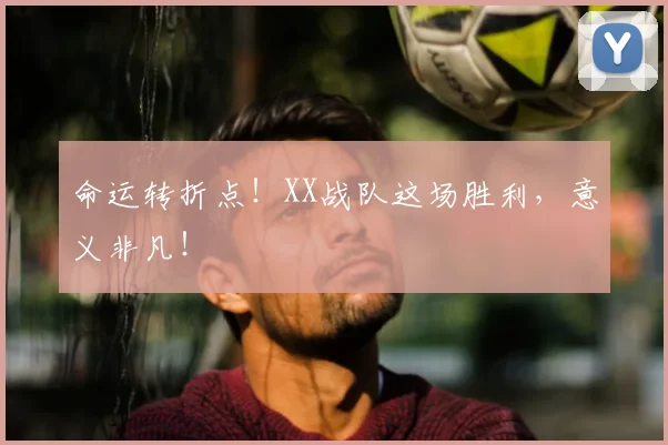 命运转折点!XX战队这场胜利,意义非凡!