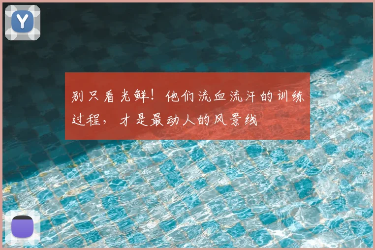 别只看光鲜！他们流血流汗的训练过程，才是最动人的风景线