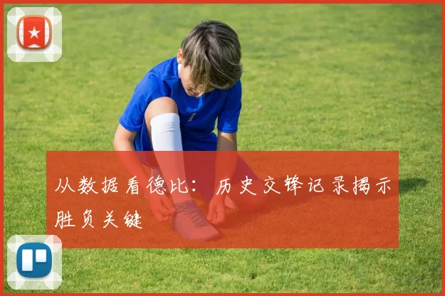 从数据看德比:历史交锋记录揭示胜负关键