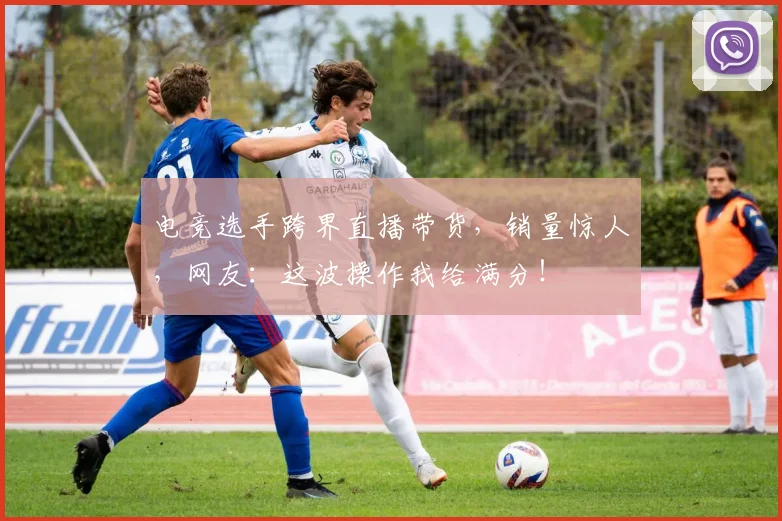 电竞选手跨界直播带货,销量惊人,网友:这波操作我给满分!