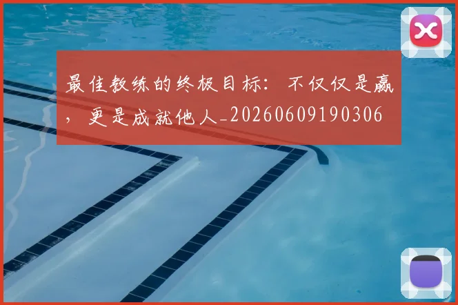 最佳教练的终极目标:不仅仅是赢,更是成就他人_20260609190306